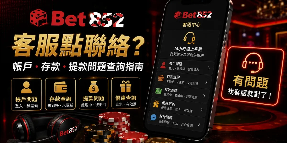 Bet852 客服帳戶、存款與提款問題查詢指南