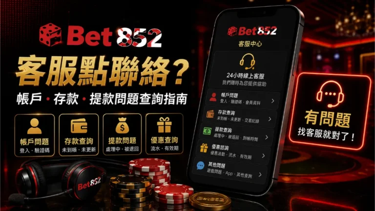 Bet852 客服帳戶、存款與提款問題查詢指南